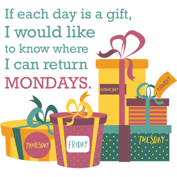 If Each Day Is A Gift, I Would Like To Know Where I Can Return Mondays Thumbnail